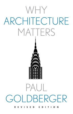 Why Architecture Matters (Why X Matters Series) By Paul Goldberger Cover Image