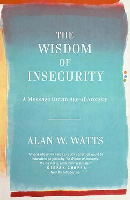 The Wisdom of Insecurity: A Message for an Age of Anxiety By Alan Watts, Deepak Chopra, MD (Introduction by) Cover Image