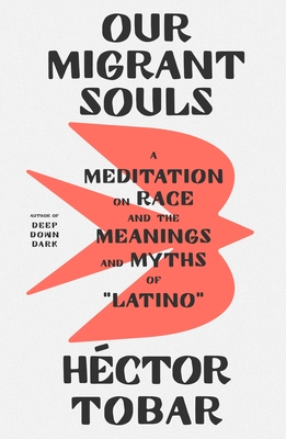 Our Migrant Souls: A Meditation on Race and the Meanings and Myths of “Latino” By Héctor Tobar Cover Image
