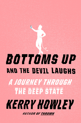 Bottoms Up and the Devil Laughs: A Journey Through the Deep State By Kerry Howley Cover Image