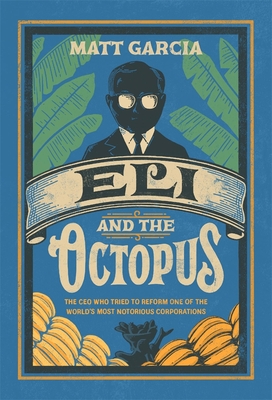 Eli and the Octopus: The CEO Who Tried to Reform One of the World's Most Notorious Corporations By Matt Garcia Cover Image