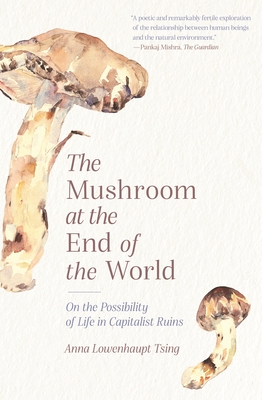 The Mushroom at the End of the World: On the Possibility of Life in Capitalist Ruins By Anna Lowenhaupt Tsing Cover Image