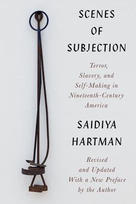 Scenes of Subjection: Terror, Slavery, and Self-Making in Nineteenth-Century America By Saidiya Hartman, Keeanga-Yamahtta Taylor (Foreword by), Marisa J. Fuentes (Afterword by), Sarah Haley (Afterword by), Cameron Rowland (Notes by), Torkwase Dyson (By (artist)) Cover Image