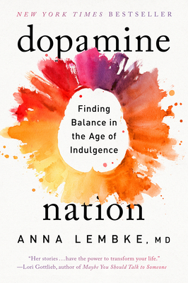 Dopamine Nation: Finding Balance in the Age of Indulgence By Dr. Anna Lembke Cover Image