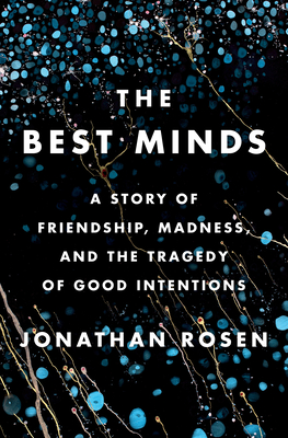 The Best Minds: A Story of Friendship, Madness, and the Tragedy of Good Intentions By Jonathan Rosen Cover Image