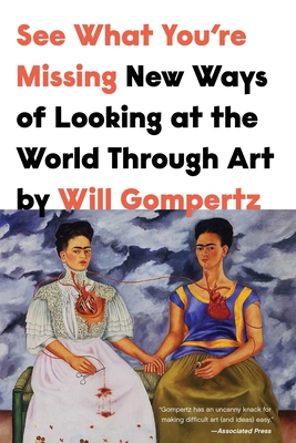 See What You're Missing: New Ways of Looking at the World Through Art By Will Gompertz Cover Image