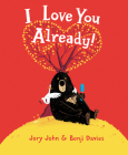 I Love You Already! Board Book By Jory John, Benji Davies (Illustrator) Cover Image