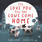 I'll Love You Till the Cows Come Home Board Book By Kathryn Cristaldi, Kristyna Litten (Illustrator) Cover Image