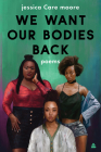 We Want Our Bodies Back: Poems By jessica Care moore Cover Image