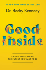 Good Inside: A Guide to Becoming the Parent You Want to Be By Dr. Becky Kennedy Cover Image
