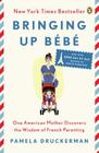 Bringing Up Bébé: One American Mother Discovers the Wisdom of French Parenting (now with Bébé Day by Day: 100 Keys to French Parenting) By Pamela Druckerman Cover Image