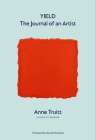Yield: The Journal of an Artist By Anne Truitt, Alexandra Truitt (Preface by), Rachel Kushner (Foreword by) Cover Image