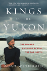 Kings of the Yukon: One Summer Paddling Across the Far North By Adam Weymouth Cover Image