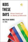 Kids These Days: Human Capital and the Making of Millennials By Malcolm Harris Cover Image