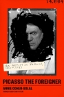 Picasso the Foreigner: An Artist in France, 1900-1973 By Annie Cohen-Solal, Sam Taylor (Translated by) Cover Image