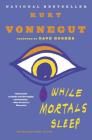 While Mortals Sleep: Unpublished Short Fiction By Kurt Vonnegut, Dave Eggers (Foreword by) Cover Image