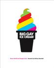 Big Gay Ice Cream: Saucy Stories & Frozen Treats: Going All the Way with Ice Cream: A Cookbook By Bryan Petroff, Douglas Quint, Anthony Bourdain (Foreword by) Cover Image