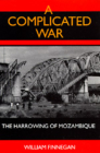 A Complicated War: The Harrowing of Mozambique (Perspectives on Southern Africa #47) By William Finnegan Cover Image