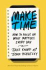 Make Time: How to Focus on What Matters Every Day By Jake Knapp, John Zeratsky Cover Image