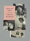 Face to Face: The Photographs of Camilla McGrath By Camilla McGrath, Andrea Di Robilant, Griffin Dunne, Vincent Fremont, Harrison Ford, Fran Lebowitz, Jann Wenner Cover Image