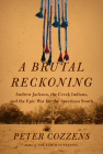 A Brutal Reckoning: Andrew Jackson, the Creek Indians, and the Epic War for the American South By Peter Cozzens Cover Image