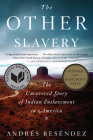 The Other Slavery: The Uncovered Story of Indian Enslavement in America By Andrés Reséndez Cover Image