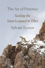 The Art of Patience: Seeking the Snow Leopard in Tibet By Sylvain Tesson, Frank Wynne (Translated by) Cover Image
