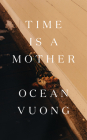 Time Is a Mother By Ocean Vuong Cover Image
