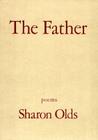 The Father: Poems By Sharon Olds Cover Image