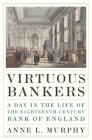 Virtuous Bankers: A Day in the Life of the Eighteenth-Century Bank of England By Anne Murphy Cover Image