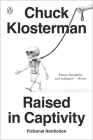 Raised in Captivity: Fictional Nonfiction By Chuck Klosterman Cover Image