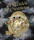 A Garden of Creatures By Sheila Heti, Esmé Shapiro (Illustrator) Cover Image