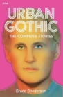 Urban Gothic: The Complete Stories By Bruce Benderson Cover Image