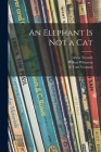 An Elephant is Not a Cat By Alvin 1916-2000 Tresselt, Wilbur Wheaton, Tom Ill Vroman (Created by) Cover Image