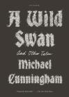 A Wild Swan: And Other Tales By Michael Cunningham Cover Image