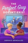 The Perfect Guy Doesn't Exist: A Novel By Sophie Gonzales Cover Image