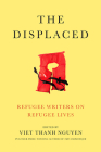 The Displaced: Refugee Writers on Refugee Lives By Viet Thanh Nguyen (Editor), David Bezmozgis (Contributions by), Thi Bui (Contributions by), Reyna Grande (Contributions by), Aleksandar Hemon (Contributions by), Vu Tran (Contributions by) Cover Image