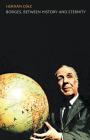 Borges, Between History and Eternity By Hernan Diaz Cover Image