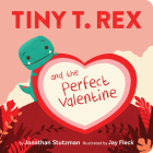Tiny T. Rex and the Perfect Valentine (Tiny T Rex) By Jonathan Stutzman, Jay Fleck (Illustrator) Cover Image