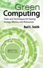 Green Computing: Tools and Techniques for Saving Energy, Money, and Resources By Bud E. Smith Cover Image