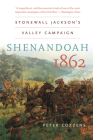 Shenandoah 1862: Stonewall Jackson's Valley Campaign (Civil War America) By Peter Cozzens Cover Image