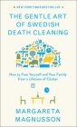 The Gentle Art of Swedish Death Cleaning: How to Free Yourself and Your Family from a Lifetime of Clutter (The Swedish Art of Living & Dying Series) By Margareta Magnusson Cover Image