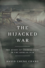 The Hijacked War: The Story of Chinese POWs in the Korean War By David Cheng Chang Cover Image