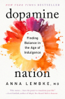 Dopamine Nation: Finding Balance in the Age of Indulgence By Dr. Anna Lembke Cover Image