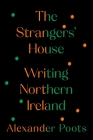 The Strangers' House: Writing Northern Ireland By Alexander Poots Cover Image