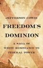 Freedom's Dominion: A Saga of White Resistance to Federal Power By Jefferson Cowie Cover Image