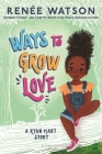 Ways to Grow Love (A Ryan Hart Story) By Renée Watson, Nina Mata (Illustrator) Cover Image