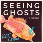 Seeing Ghosts Lib/E: A Memoir By Kat Chow, Kat Chow (Read by) Cover Image