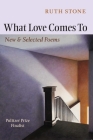 What Love Comes to: New & Selected Poems By Ruth Stone, Sharon Olds (Foreword by) Cover Image