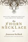The Thorn Necklace: Healing Through Writing and the Creative Process By Francesca Lia Block, Grant Faulkner (Foreword by) Cover Image